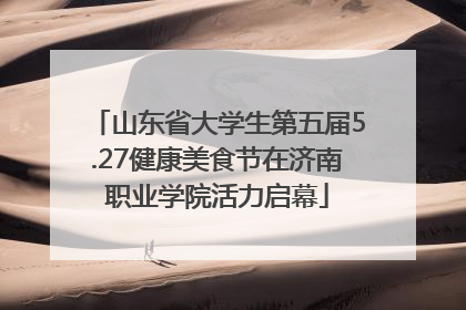 山东省大学生第五届5.27健康美食节在济南职业学院活力启幕