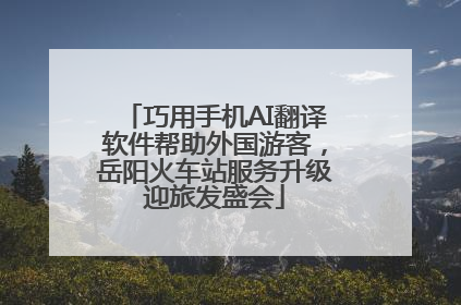 巧用手机AI翻译软件帮助外国游客，岳阳火车站服务升级迎旅发盛会
