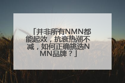 并非所有NMN都能起效，抗衰热潮不减，如何正确挑选NMN品牌？