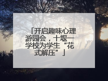 开启趣味心理游园会，十堰一学校为学生“花式解压”