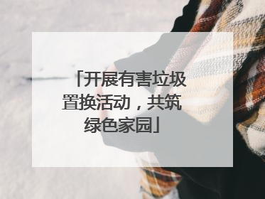 开展有害垃圾置换活动，共筑绿色家园