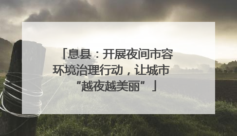 息县：开展夜间市容环境治理行动，让城市 “越夜越美丽”