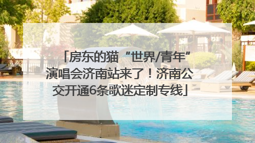 房东的猫“世界/青年”演唱会济南站来了！济南公交开通6条歌迷定制专线