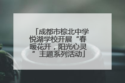 成都市棕北中学悦湖学校开展“春暖花开，阳光心灵”主题系列活动