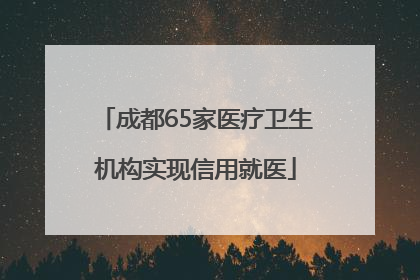 成都65家医疗卫生机构实现信用就医