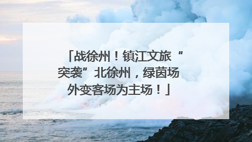 战徐州！镇江文旅“突袭”北徐州，绿茵场外变客场为主场！