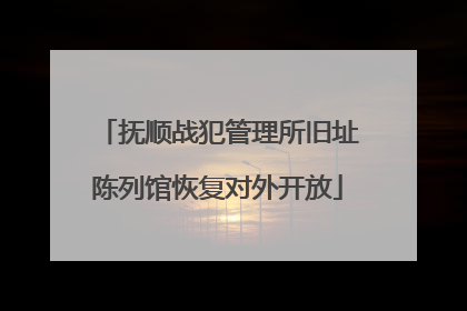 抚顺战犯管理所旧址陈列馆恢复对外开放