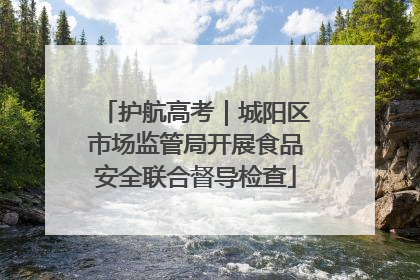 护航高考｜城阳区市场监管局开展食品安全联合督导检查
