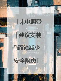 来电照登｜建议安装凸面镜减少安全隐患