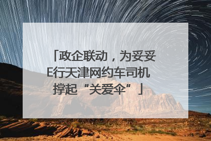 政企联动，为妥妥E行天津网约车司机撑起“关爱伞”