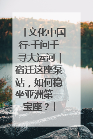 文化中国行·千问千寻大运河｜宿迁这座泵站，如何稳坐亚洲第一宝座？
