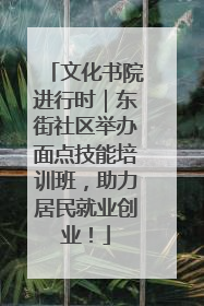 文化书院进行时｜东街社区举办面点技能培训班，助力居民就业创业！