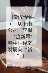 新华全媒+｜从上市公司一季报“含新量”看中国经济发展向“新”