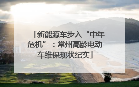 新能源车步入“中年危机”：常州高龄电动车维保现状纪实