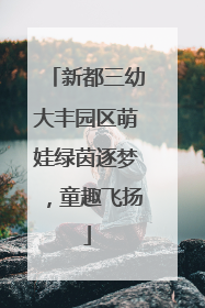 新都三幼大丰园区萌娃绿茵逐梦，童趣飞扬