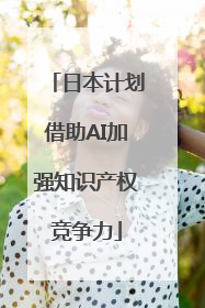 日本计划借助AI加强知识产权竞争力