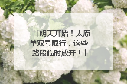 明天开始！太原单双号限行，这些路段临时放开！