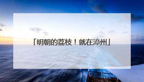 明朝的荔枝！就在漳州