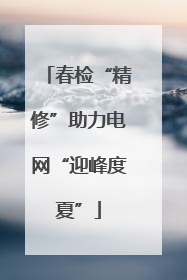 春检“精修”助力电网“迎峰度夏”