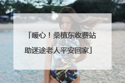 暖心！桑植东收费站助迷途老人平安回家