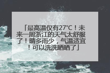 最高温仅有27℃！未来一周浙江的天气太舒服了！晴多雨少，气温适宜！可以洗洗晒晒了