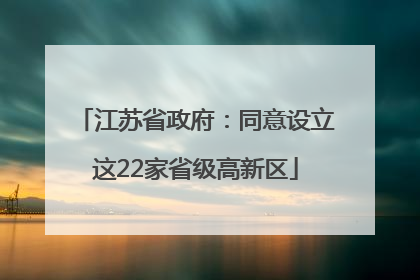 江苏省政府：同意设立这22家省级高新区