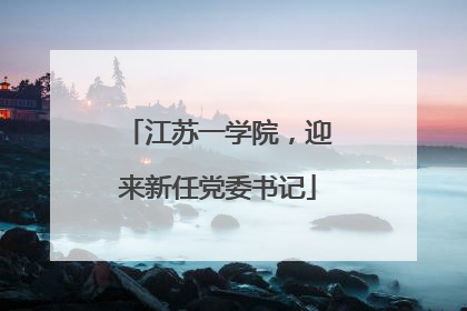 江苏一学院，迎来新任党委书记