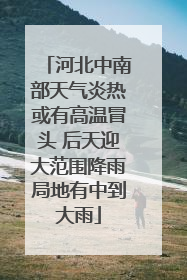 河北中南部天气炎热或有高温冒头 后天迎大范围降雨局地有中到大雨