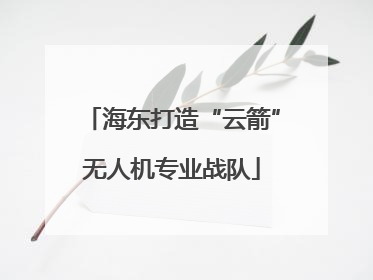 海东打造“云箭”无人机专业战队