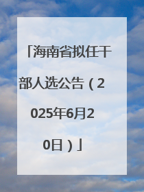 海南省拟任干部人选公告（2025年6月20日）