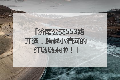 济南公交553路开通，跨越小清河的红墩墩来啦！