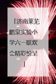 济南莱芜鹏泉实验小学六一联欢会精彩纷呈