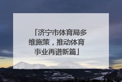 济宁市体育局多维施策，推动体育事业再谱新篇