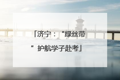 济宁：“绿丝带”护航学子赴考