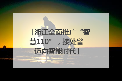 浙江全面推广“智慧110”，接处警迈向智能时代