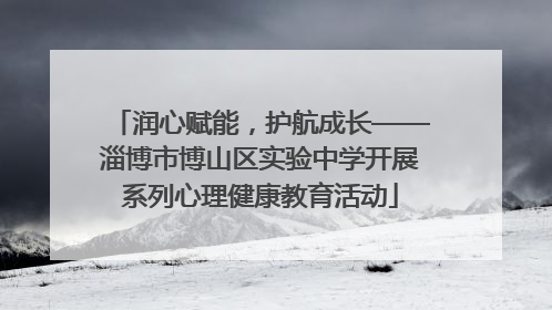 润心赋能，护航成长——淄博市博山区实验中学开展系列心理健康教育活动