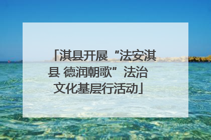 淇县开展“法安淇县 德润朝歌”法治文化基层行活动