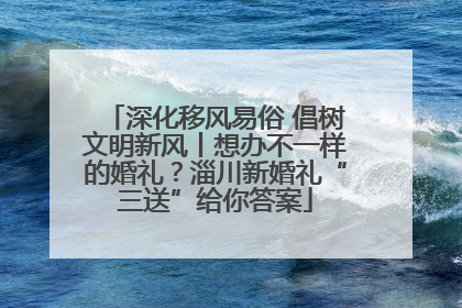 深化移风易俗 倡树文明新风丨想办不一样的婚礼？淄川新婚礼“三送”给你答案