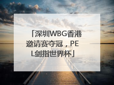 深圳WBG香港邀请赛夺冠，PEL剑指世界杯