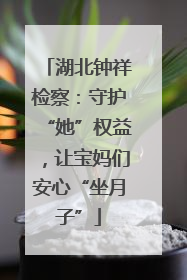 湖北钟祥检察：守护“她”权益，让宝妈们安心“坐月子”