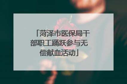 菏泽市医保局干部职工踊跃参与无偿献血活动