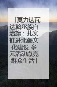 莫力达瓦达斡尔族自治旗：扎实推进北疆文化建设 多元活动点亮群众生活