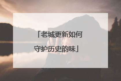 老城更新如何守护历史韵味
