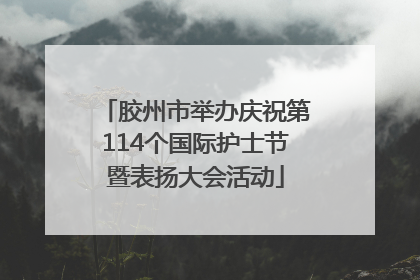 胶州市举办庆祝第114个国际护士节暨表扬大会活动