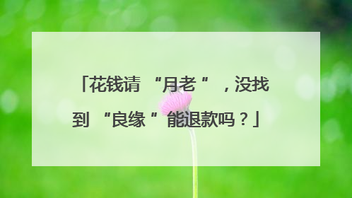 花钱请 “月老 ”，没找到 “良缘 ”能退款吗？