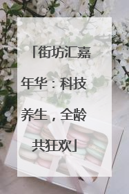 街坊汇嘉年华：科技养生，全龄共狂欢
