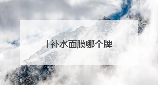 补水面膜哪个牌子好？十大平价又好用的面膜，良心推荐不踩雷