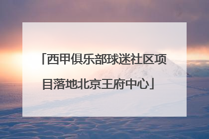 西甲俱乐部球迷社区项目落地北京王府中心