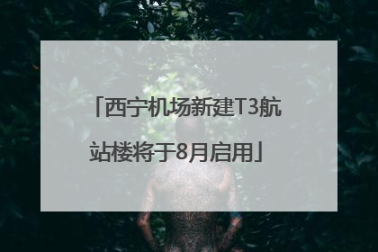 西宁机场新建T3航站楼将于8月启用