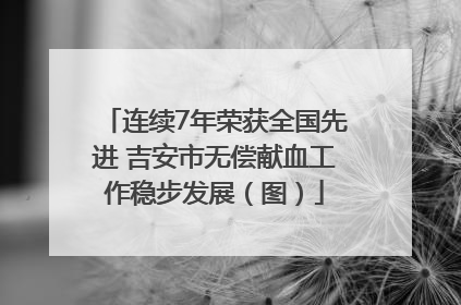 连续7年荣获全国先进 吉安市无偿献血工作稳步发展（图）